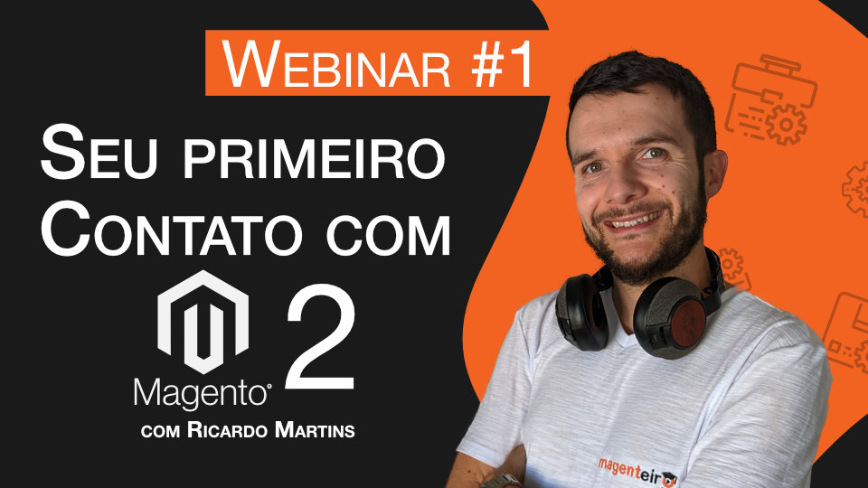 Webinar 1 - Seu primeiro contato com Magento 2