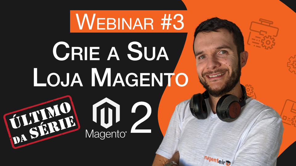 Webinar 3 - Crie a Sua Loja Magento